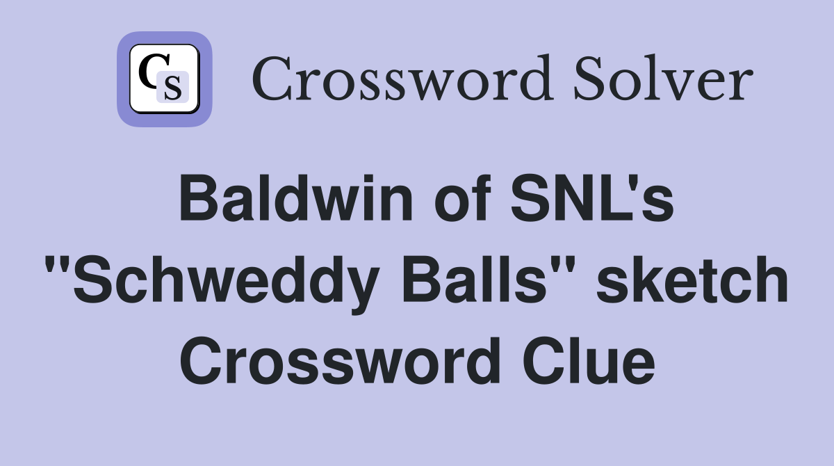Baldwin of SNL's "Schweddy Balls" sketch Crossword Clue Answers